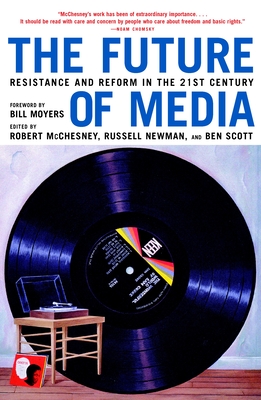 The Future of Media: Resistance and Reform in the 21st Century - McChesney, Robert W (Editor), and Newman, Russell (Editor), and Scott, Ben (Editor)