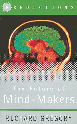 The Future of Mind-Makers - Gregory, Richard, Sir