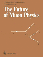 The Future of Muon Physics: Proceedings of the International Symposium on the Future of Muon Physics, Ruprecht-Karls-Universitat Heidelberg, Heidelberg, Federal Republic of Germany, 7-9 May, 1991