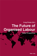 The Future of Organised Labour: Global Perspectives - Phelan, Craig (Editor)