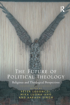 The Future of Political Theology: Religious and Theological Perspectives - Losonczi, Pter (Editor), and Luoma-aho, Mika (Editor), and Singh, Aakash (Editor)