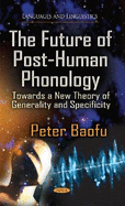 The Future of Post-Human Phonology: Towards a New Theory of Generality and Specificity