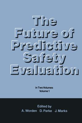 The Future of Predictive Safety Evaluation: In Two Volumes Volume 1 - Parke, D V, and Worden, A N (Editor), and Marks, J