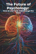 The Future of Psychology: How AI and Tech Will Change the Field: Micro Book - C2 - Series Human Psychology Explored