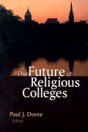 The Future of Religious Colleges: The Proceedings of the Harvard Conference on the Future of Religious Colleges October 6-7, 2000 - Dovre, Paul J (Editor)