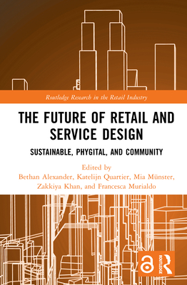 The Future of Retail and Service Design: Sustainable, Phygital, and Community - Alexander, Bethan (Editor), and Quartier, Katelijn (Editor), and Mnster, Mia (Editor)