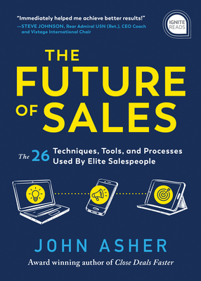 The Future of Sales: The 50+ Techniques, Tools, and Processes Used by Elite Salespeople - Asher, John