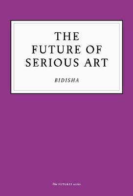 The Future of Serious Art - Bidisha