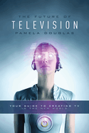 The Future of Television: Your Guide to Creating TV in the New World