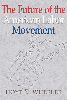 The Future of the American Labor Movement - Wheeler, Hoyt N