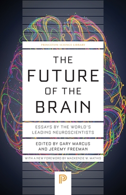 The Future of the Brain: Essays by the World's Leading Neuroscientists - Marcus, Gary (Editor), and Freeman, Jeremy (Editor), and Mathis, MacKenzie W, Professor (Foreword by)