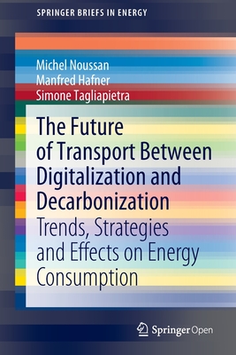 The Future of Transport Between Digitalization and Decarbonization: Trends, Strategies and Effects on Energy Consumption - Noussan, Michel, and Hafner, Manfred, and Tagliapietra, Simone