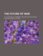 The Future of War in Its Technical, Economic, and Political Relations