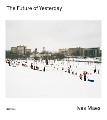 The Future of Yesterday - Maes, Ives (Photographer), and Jackson, Anna (Text by), and Filipovic, Elena (Text by)