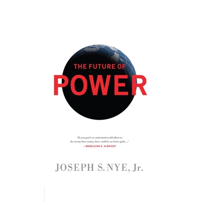 The Future Power: Its Changing Nature and Use in the Twenty-First Century - Nye, Joseph S, and Synnestvedt (Read by)