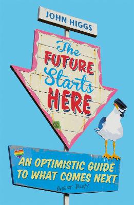The Future Starts Here: An Optimistic Guide to What Comes Next - Higgs, John