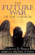 The Future War of the Church - Pierce, Chuck D, Dr., and Sytsema, Rebecca Wagner