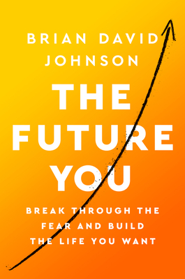 The Future You: Break Through the Fear and Build the Life You Want - Johnson, Brian David