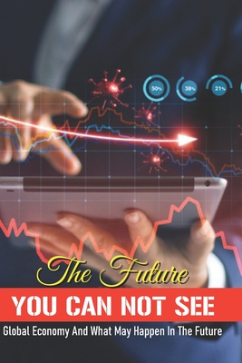 The Future You Can Not See: Global Economy And What May Happen In The Future: International Accounting Book - Castner, Max