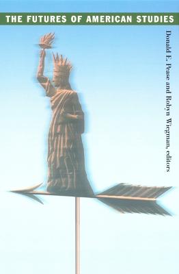 The Futures of American Studies - Wiegman, Robyn, Professor (Editor), and Pease, Donald E (Editor)