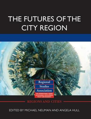 The Futures of the City Region - Neuman, Michael (Editor), and Hull, Angela (Editor)