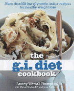 The G.I. Diet Cookbook: More Than 100 Low Glycemic-Index Recipes for Healthy Weight Loss - Thompson, Antony Worrall