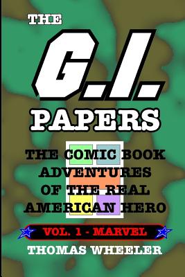 The G.I. Papers - Volume 1: The Comic Book Adventures of the Real American Hero - Wheeler, Thomas