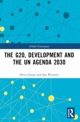 The G20, Development and the UN Agenda 2030 - Lesage, Dries (Editor), and Wouters, Jan (Editor)