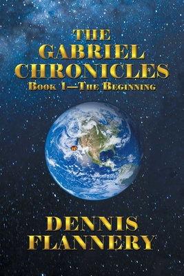 The Gabriel Chronicles: Book 1-The Beginning - Flannery, Dennis