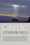 The Gaelic Otherworld: Superstitions of the Highlands and Islands and Witchcraft and Second Sight in the Highlands and Islands of Scotland