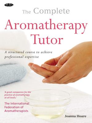 The Gaia Complete Aromatherapy Tutor - Hoare, Joanna