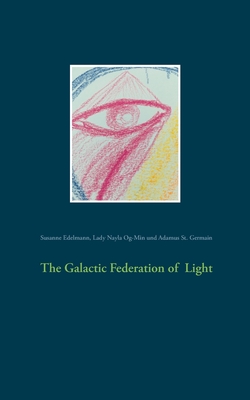 The Galactic Federation of Light - Edelmann, Susanne, and Og-Min, Lady Nayla, and St Germain, Adamus