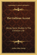 The Galilean Accent: Being Some Studies In The Christian Life