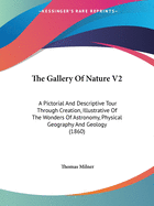 The Gallery of Nature V2: A Pictorial and Descriptive Tour Through Creation, Illustrative of the Wonders of Astronomy, Physical Geography and Geology (1860)