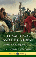The Gallic War and the Civil War: Commentaries of Julius Caesar (Hardcover)