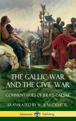 The Gallic War and The Civil War: Commentaries of Julius Caesar (Hardcover) - Caesar, Julius, and Hirtius, Aulus