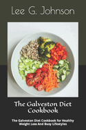 The Galveston Diet Cookbook: The Galveston Diet Cookbook for Healthy Weight Loss And Busy Lifestyles