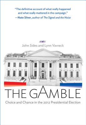 The Gamble: Choice and Chance in the 2012 Presidential Election - Updated Edition - Sides, John (Preface by), and Vavreck, Lynn (Preface by)