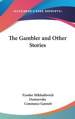 The Gambler and Other Stories - Dostoevsky, Fyodor Mikhailovich, and Garnett, Constance (Translated by)