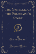 The Gambler, or the Policeman's Story (Classic Reprint)