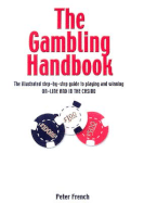 The Gambling Handbook: The Illustrated Step-By-Step Guide to Playing and Winning On-Line and in the Casino - French, Peter