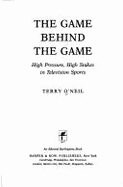 The Game Behind the Game: High Pressure, High Stakes in Television Sports - O'Neil, Terry