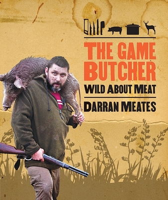 The Game Butcher: Wild about Meat - Meates, Darran, and Smale, Aaron