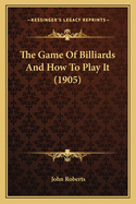 The Game of Billiards and How to Play It (1905)