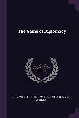 The Game of Diplomacy - William, German Emperor, II, and Shelking, Eugenii Nikolaevich