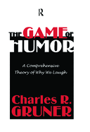 The Game of Humor: A Comprehensive Theory of Why We Laugh