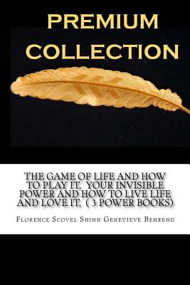 The Game of Life and How to Play It, Your Invisible Power and How to Live Life and Love It, ( 3 Power Books) - Genevieve Behrend, Florence Scovel Shinn, and Shinn, Florence Scovel, and Behrend, Genevieve