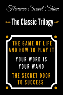 The Game Of Life And How To Play It, Your Word Is Your Wand, The Secret Door To Success - The Classic Florence Scovel Shinn Trilogy