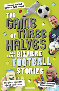 The Game of Three Halves: And Other Bizarre Football Stories