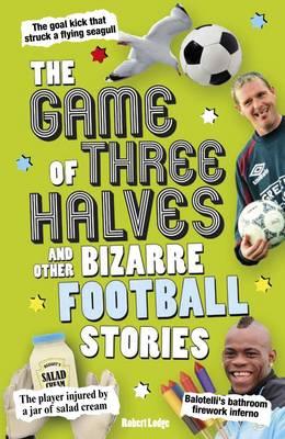 The Game of Three Halves: and Other Bizarre Football Stories - Lodge, Robert